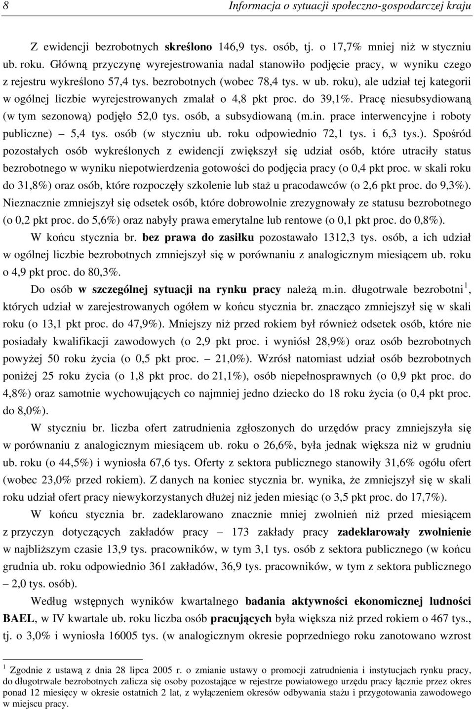 roku), ale udział tej kategorii w ogólnej liczbie wyrejestrowanych zmalał o 4,8 pkt proc. do 39,1%. Pracę niesubsydiowaną (w tym sezonową) podjęło 52,0 tys. osób, a subsydiowaną (m.in.