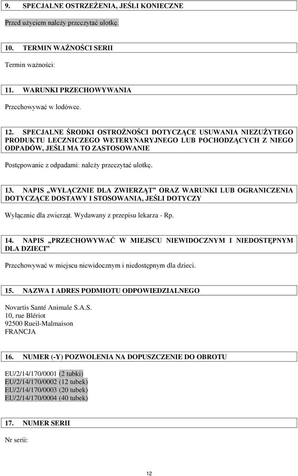 ulotkę. 13. NAPIS WYŁĄCZNIE DLA ZWIERZĄT ORAZ WARUNKI LUB OGRANICZENIA DOTYCZĄCE DOSTAWY I STOSOWANIA, JEŚLI DOTYCZY Wyłącznie dla zwierząt. Wydawany z przepisu lekarza - Rp. 14.