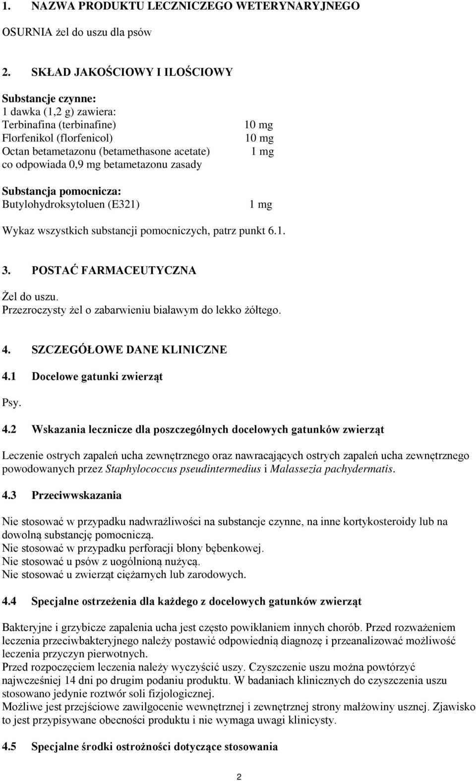 betametazonu zasady Substancja pomocnicza: Butylohydroksytoluen (E321) 10 mg 10 mg 1 mg 1 mg Wykaz wszystkich substancji pomocniczych, patrz punkt 6.1. 3. POSTAĆ FARMACEUTYCZNA Żel do uszu.