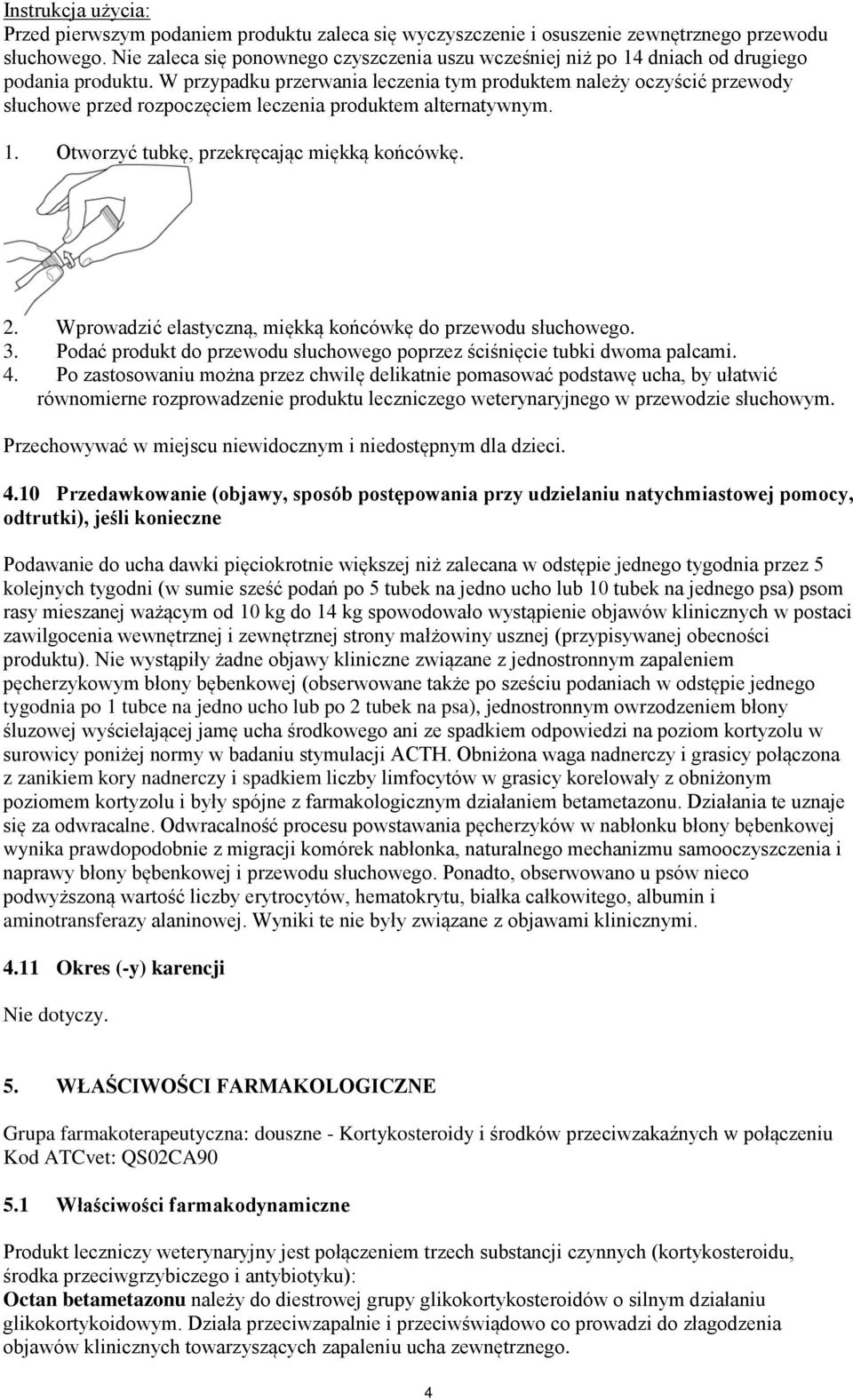 W przypadku przerwania leczenia tym produktem należy oczyścić przewody słuchowe przed rozpoczęciem leczenia produktem alternatywnym. 1. Otworzyć tubkę, przekręcając miękką końcówkę. 2.