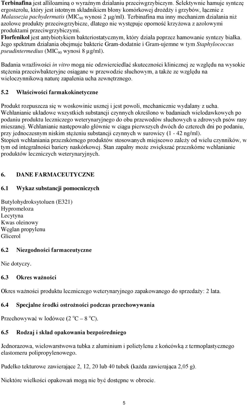 Terbinafina ma inny mechanizm działania niż azolowe produkty przeciwgrzybicze, dlatego nie występuje oporność krzyżowa z azolowymi produktami przeciwgrzybiczymi.