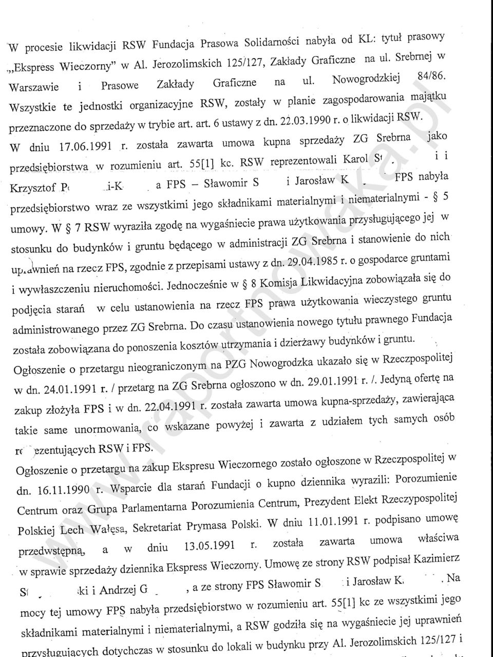 Wszystkie te jednostki organizacyjne RSW, zostaly w planie zagospodarowania maj't_tku przeznaczone do sprzedazy w trybie art. art. 6 ustawy z dn. 22.03.1990 r. o likwidacji RSW. W dniu 17.06.1991 r.