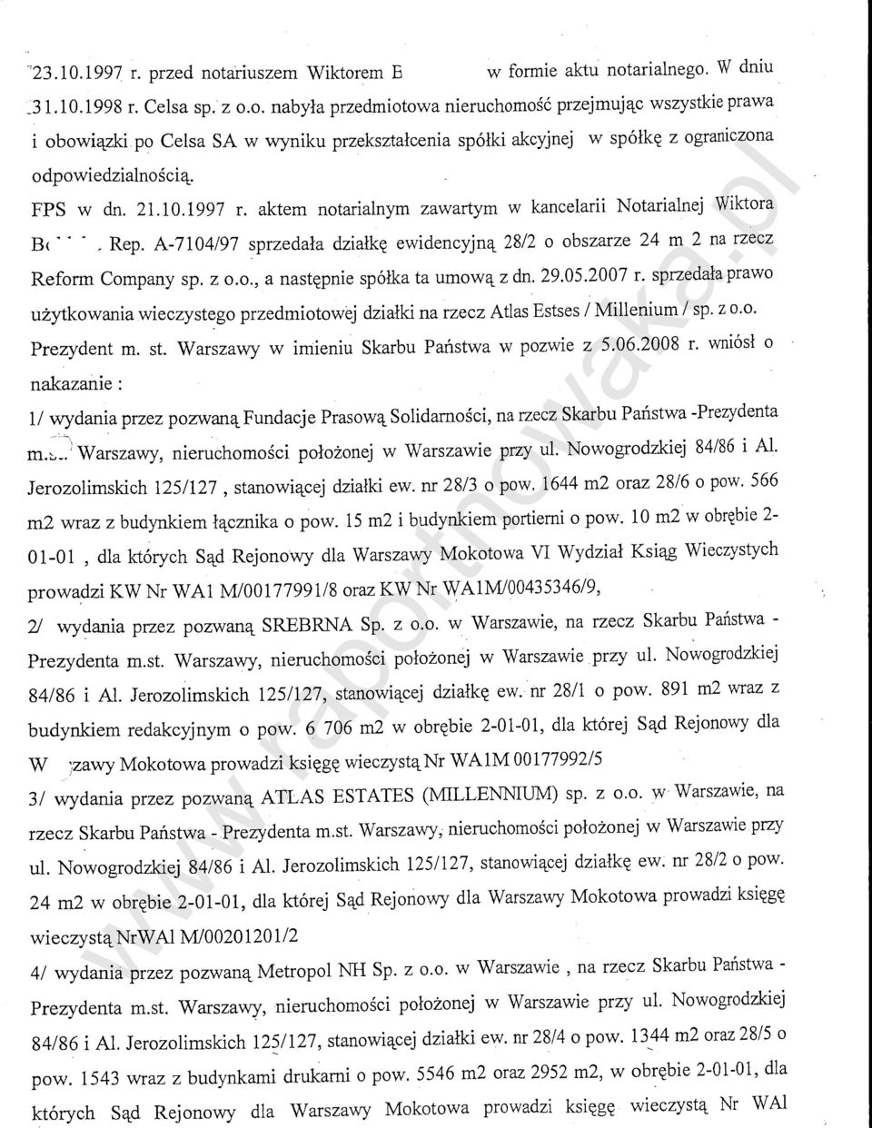 29.05.2007 r. sprzedala prawo uzytkowania wieczystego przedmiotowej dzialki na rzecz Atlas Estses I Millenium I sp. z o.o. Prezydent m. st. Warszawy w imieniu Skarbu Panstwa w pozwie z 5.06.2008 r.