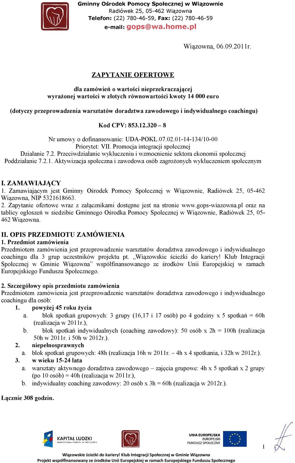 coachingu) Kod CPV: 853.12.320 8 Nr umowy o dofinansowanie: UDA-POKL.07.02.01-14-134/10-00 Priorytet: VII. Promocja integracji społecznej Działanie 7.2. Przeciwdziałanie wykluczeniu i wzmocnienie sektora ekonomii społecznej Poddziałanie 7.