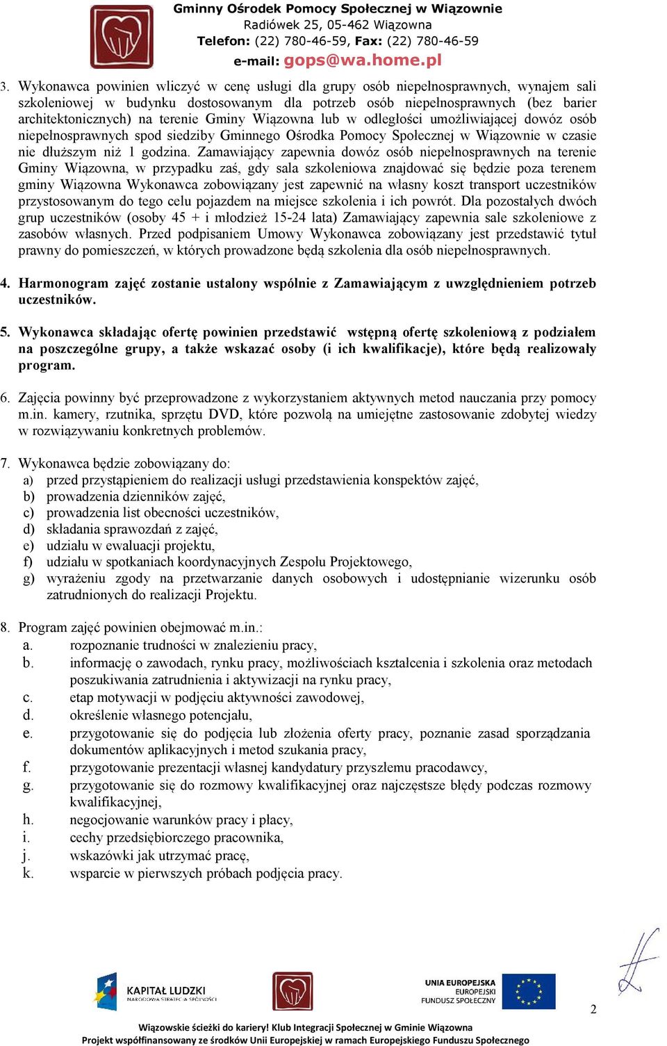 Zamawiający zapewnia dowóz osób niepełnosprawnych na terenie Gminy Wiązowna, w przypadku zaś, gdy sala szkoleniowa znajdować się będzie poza terenem gminy Wiązowna Wykonawca zobowiązany jest zapewnić