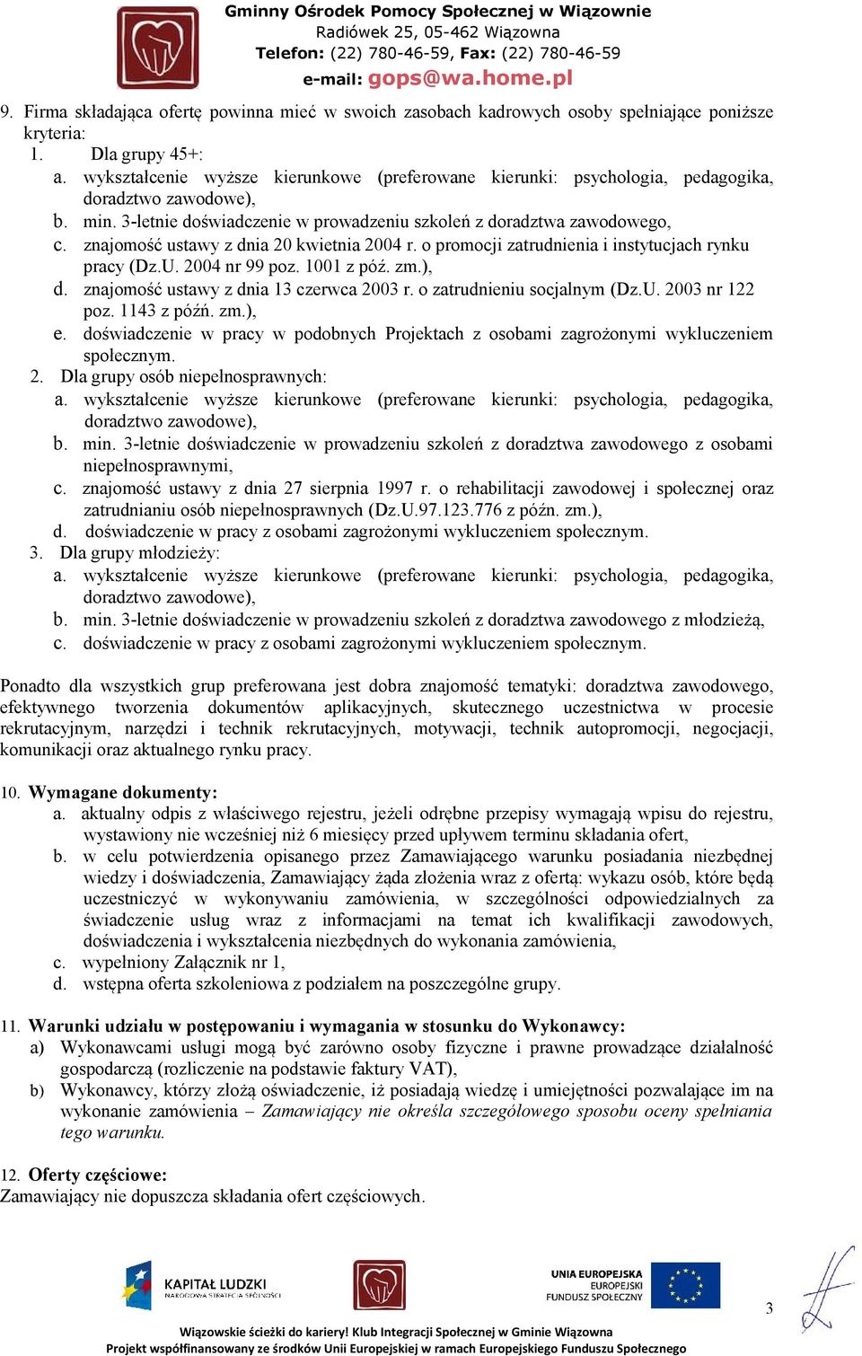 znajomość ustawy z dnia 20 kwietnia 2004 r. o promocji zatrudnienia i instytucjach rynku pracy (Dz.U. 2004 nr 99 poz. 1001 z póź. zm.), d. znajomość ustawy z dnia 13 czerwca 2003 r.