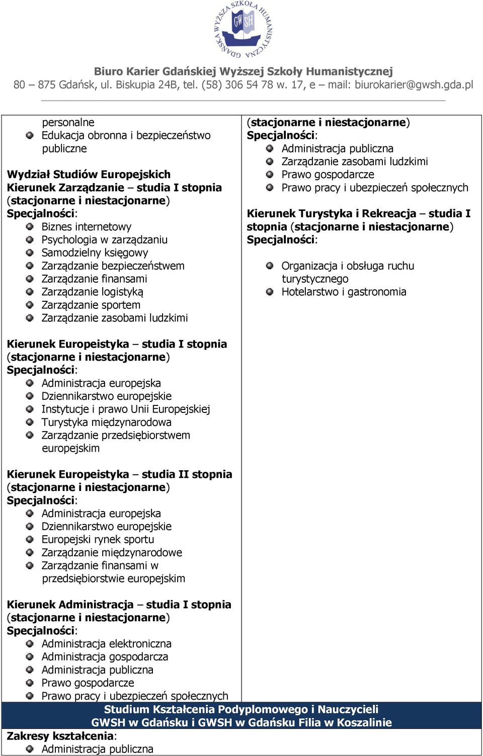 turystycznego Hotelarstwo i gastronomia Kierunek Europeistyka studia I stopnia Administracja europejska Dziennikarstwo europejskie Instytucje i prawo Unii Europejskiej Turystyka międzynarodowa