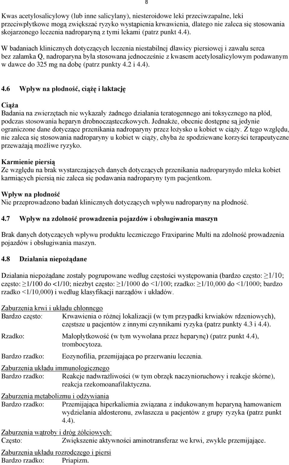 8 W badaniach klinicznych dotyczących leczenia niestabilnej dławicy piersiowej i zawału serca bez załamka Q, nadroparyna była stosowana jednocześnie z kwasem acetylosalicylowym podawanym w dawce do