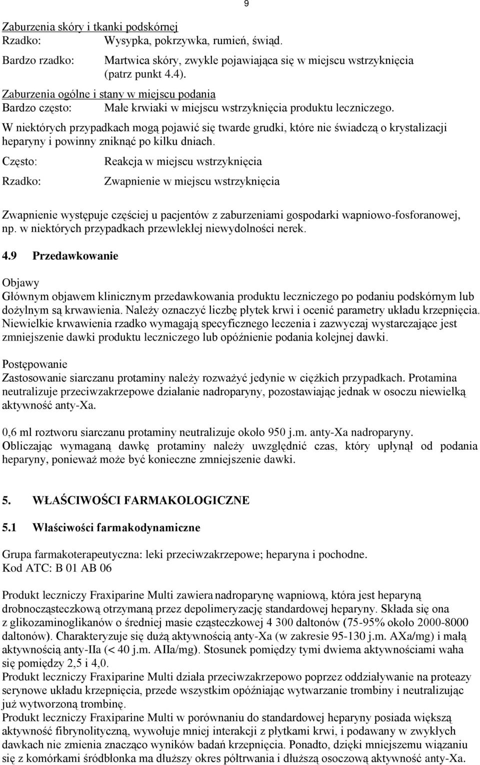 W niektórych przypadkach mogą pojawić się twarde grudki, które nie świadczą o krystalizacji heparyny i powinny zniknąć po kilku dniach.