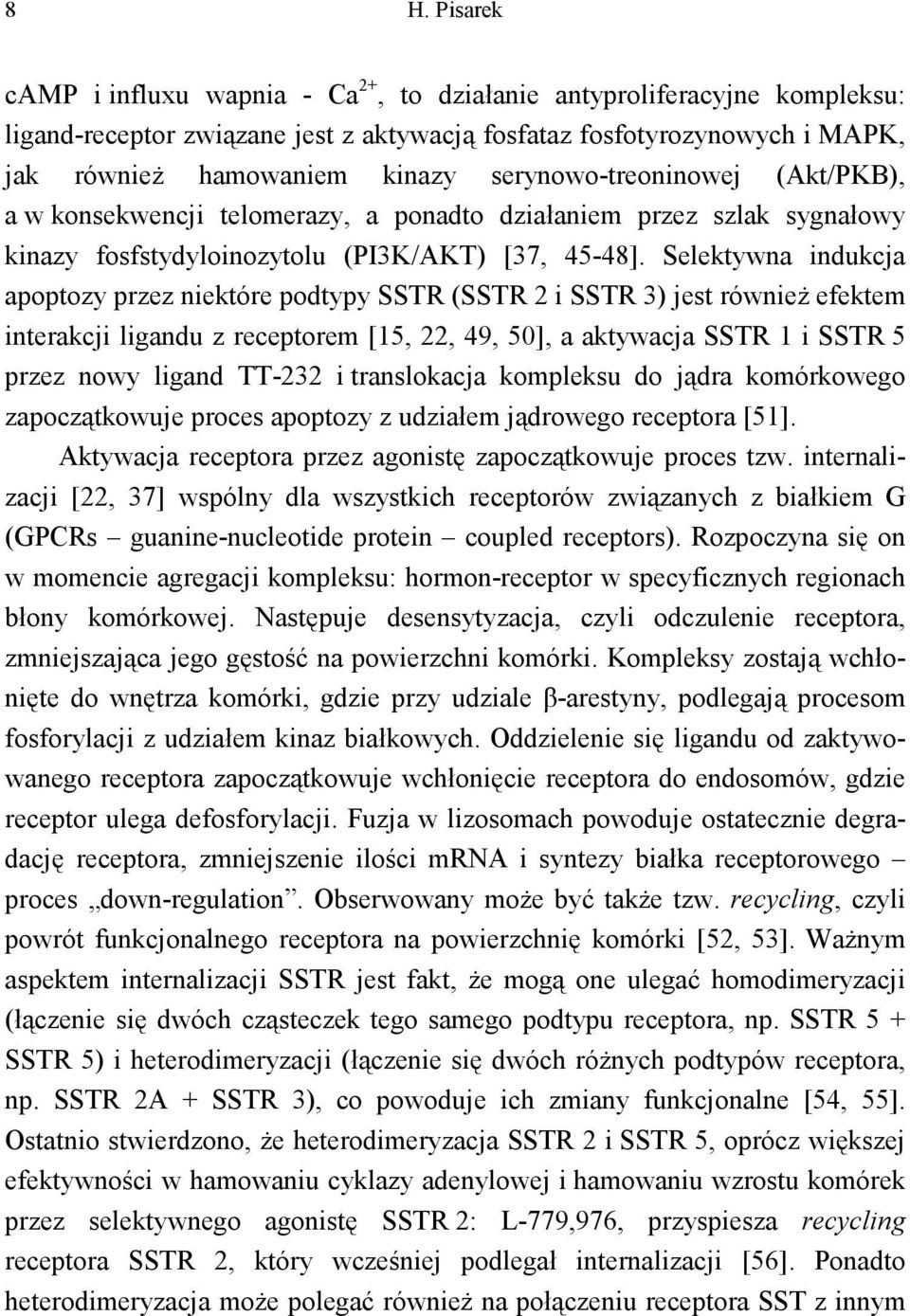 Selektywna indukcja apoptozy przez niektóre podtypy SSTR (SSTR 2 i SSTR 3) jest równieŝ efektem interakcji ligandu z receptorem [15, 22, 49, 50], a aktywacja SSTR 1 i SSTR 5 przez nowy ligand TT-232