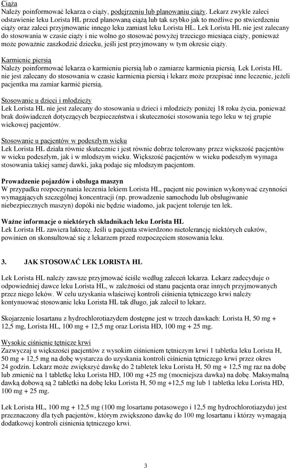 Lek Lorista HL nie jest zalecany do stosowania w czasie ciąży i nie wolno go stosować powyżej trzeciego miesiąca ciąży, ponieważ może poważnie zaszkodzić dziecku, jeśli jest przyjmowany w tym okresie