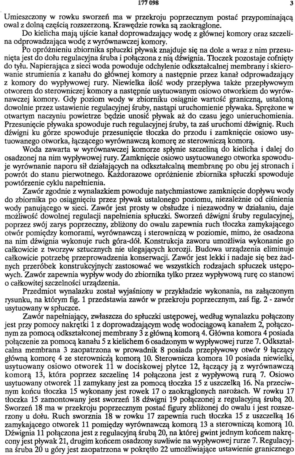 Po opróżnieniu zbiornika spłuczki pływak znajduje się na dole a wraz z nim przesunięta jest do dołu regulacyjna śruba i połączona z nią dźwignia. Tłoczek pozostaje cofnięty do tyłu.