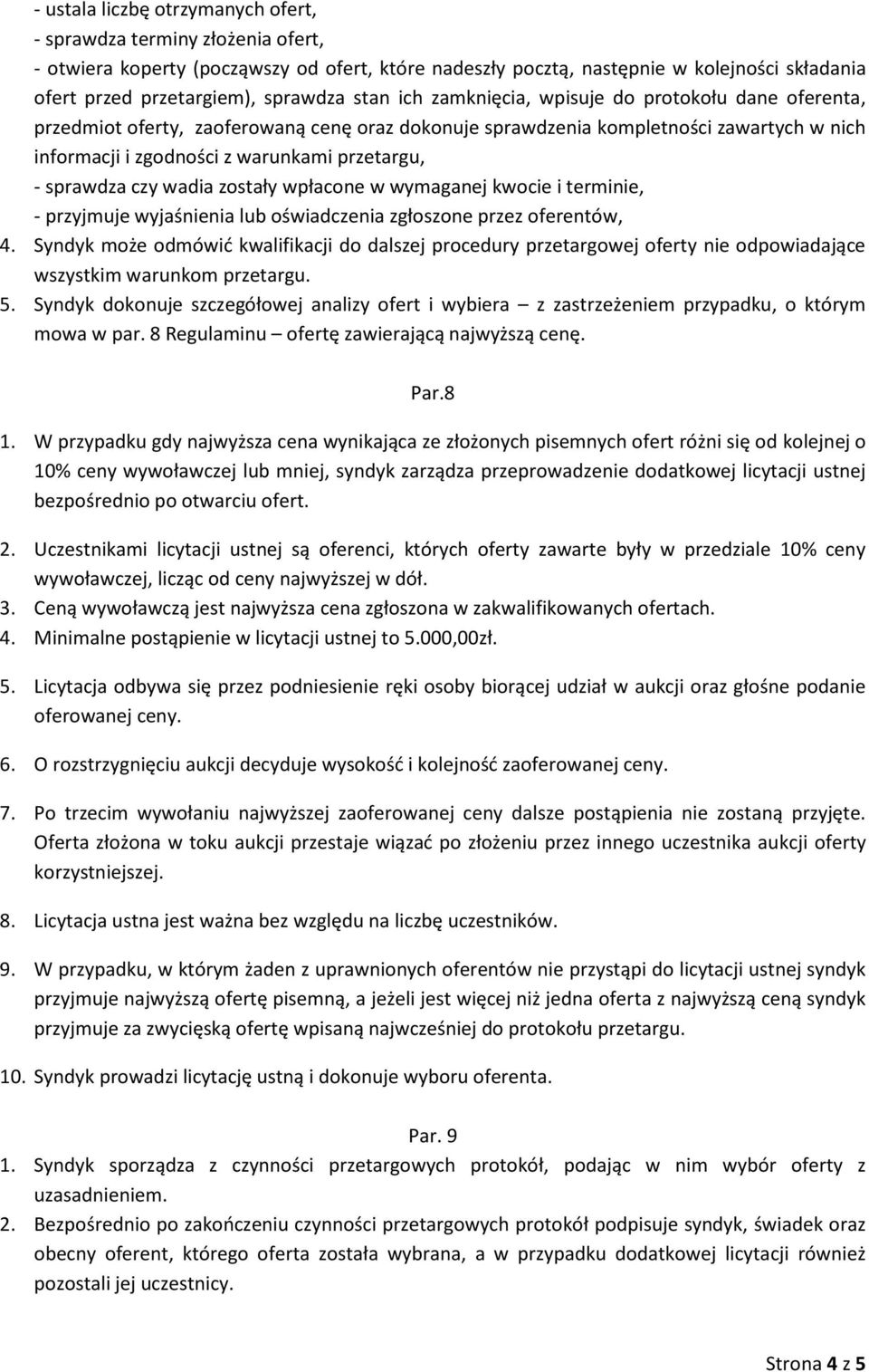 sprawdza czy wadia zostały wpłacone w wymaganej kwocie i terminie, - przyjmuje wyjaśnienia lub oświadczenia zgłoszone przez oferentów, 4.