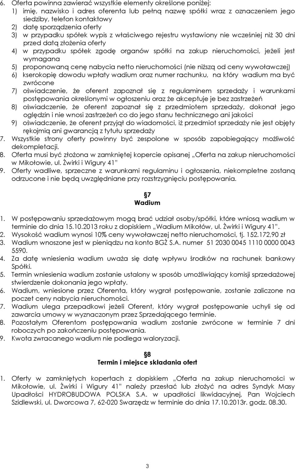 wymagana 5) proponowaną cenę nabycia netto nieruchomości (nie niższą od ceny wywoławczej) 6) kserokopię dowodu wpłaty wadium oraz numer rachunku, na który wadium ma być zwrócone 7) oświadczenie, że