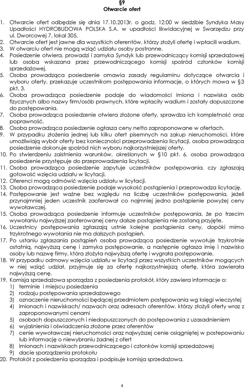 Posiedzenie otwiera, prowadzi i zamyka Syndyk lub przewodniczący komisji sprzedażowej lub osoba wskazana przez przewodniczącego komisji spośród członków komisji sprzedażowej. 5.