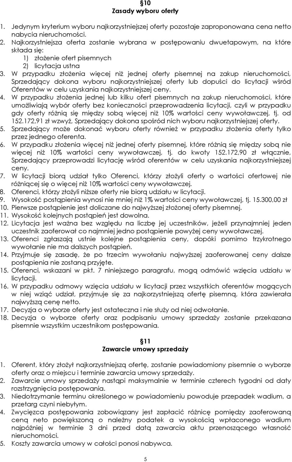 W przypadku złożenia więcej niż jednej oferty pisemnej na zakup nieruchomości, Sprzedający dokona wyboru najkorzystniejszej oferty lub dopuści do licytacji wśród Oferentów w celu uzyskania