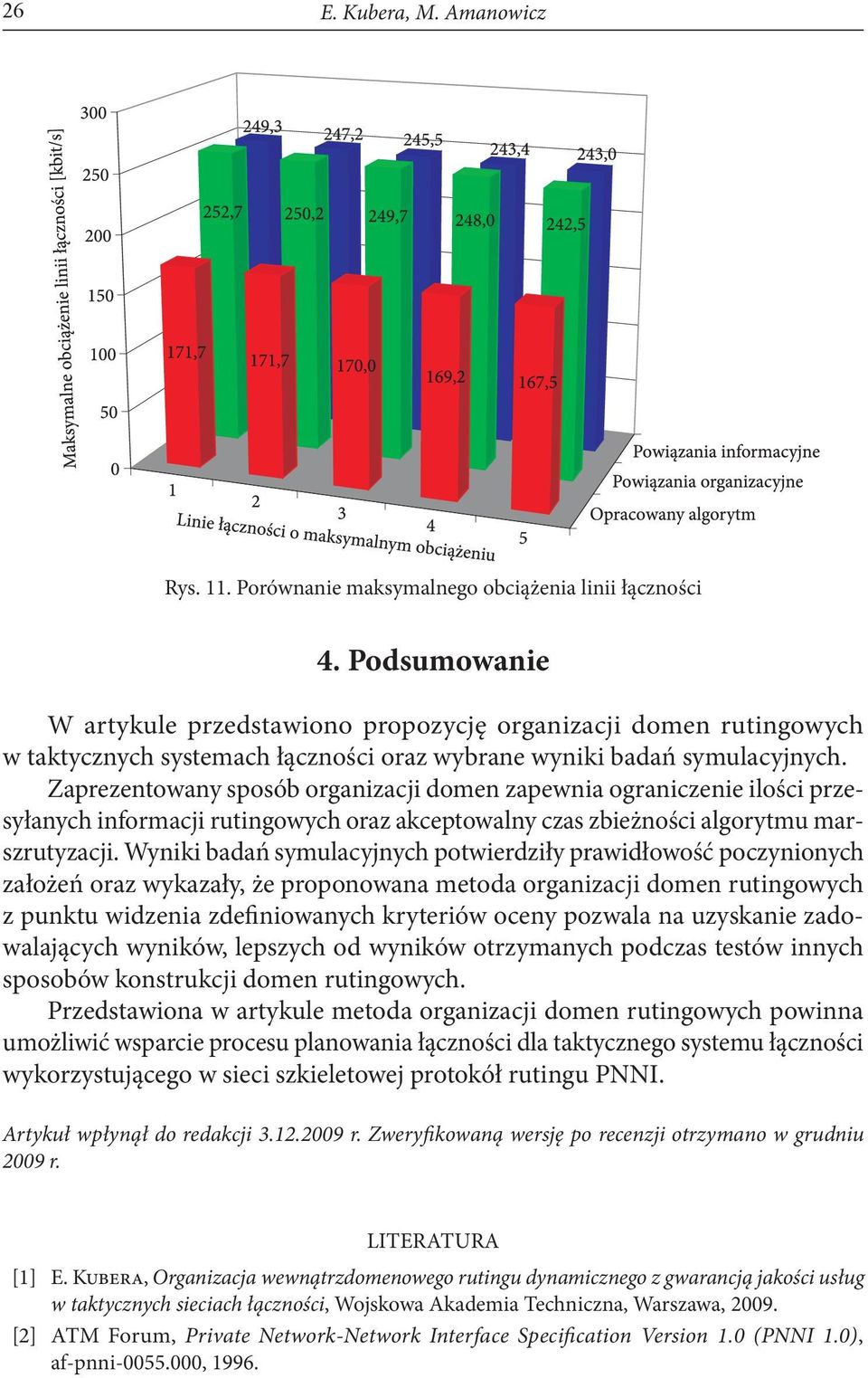 Zaprezentowany sposób organizacji domen zapewnia ograniczenie ilości przesyłanych informacji rutingowych oraz akceptowalny czas zbieżności algorytmu marszrutyzacji.
