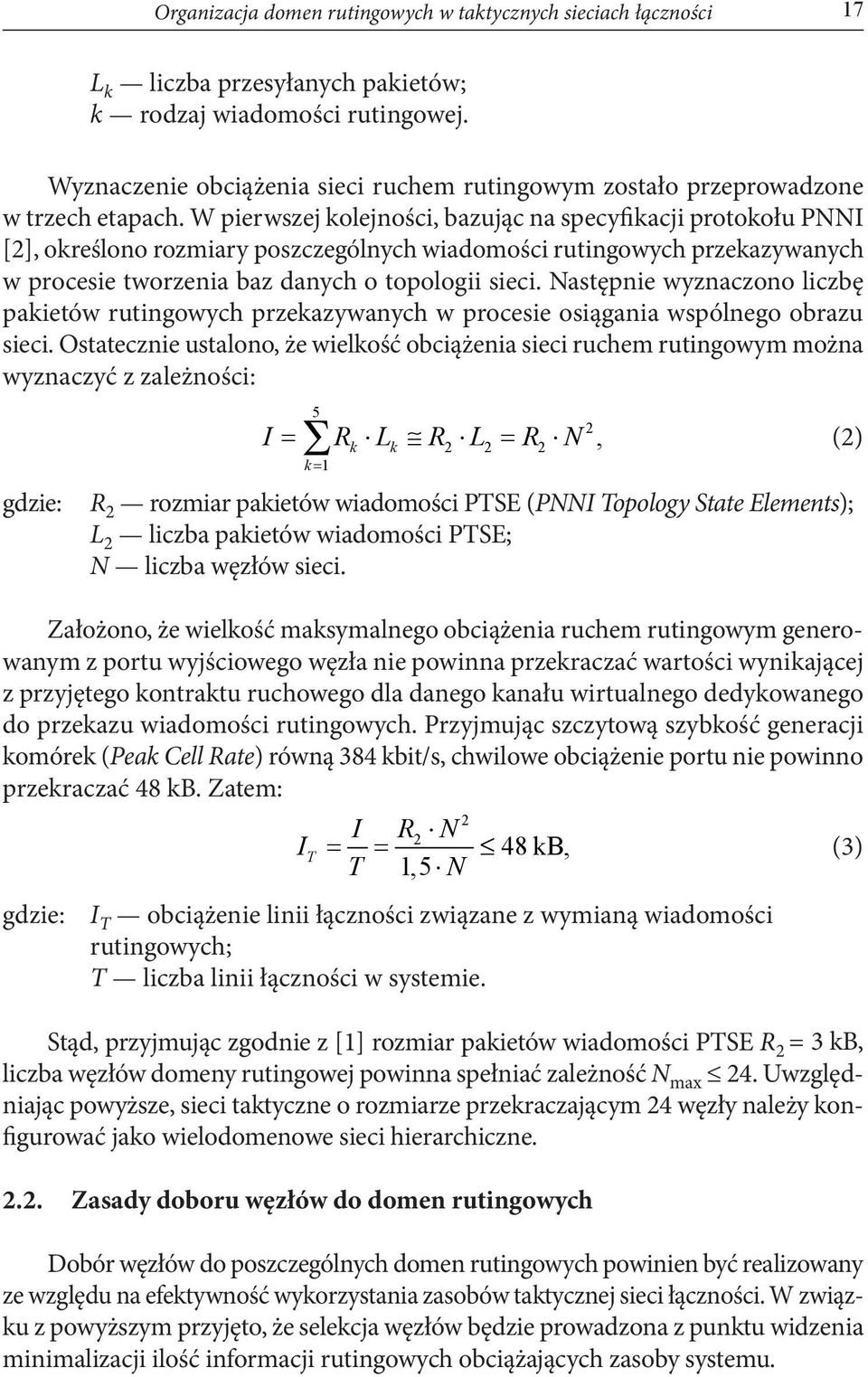 W pierwszej kolejności, bazując na specyfikacji protokołu PNNI [2], określono rozmiary poszczególnych wiadomości rutingowych przekazywanych w procesie tworzenia baz danych o topologii sieci.