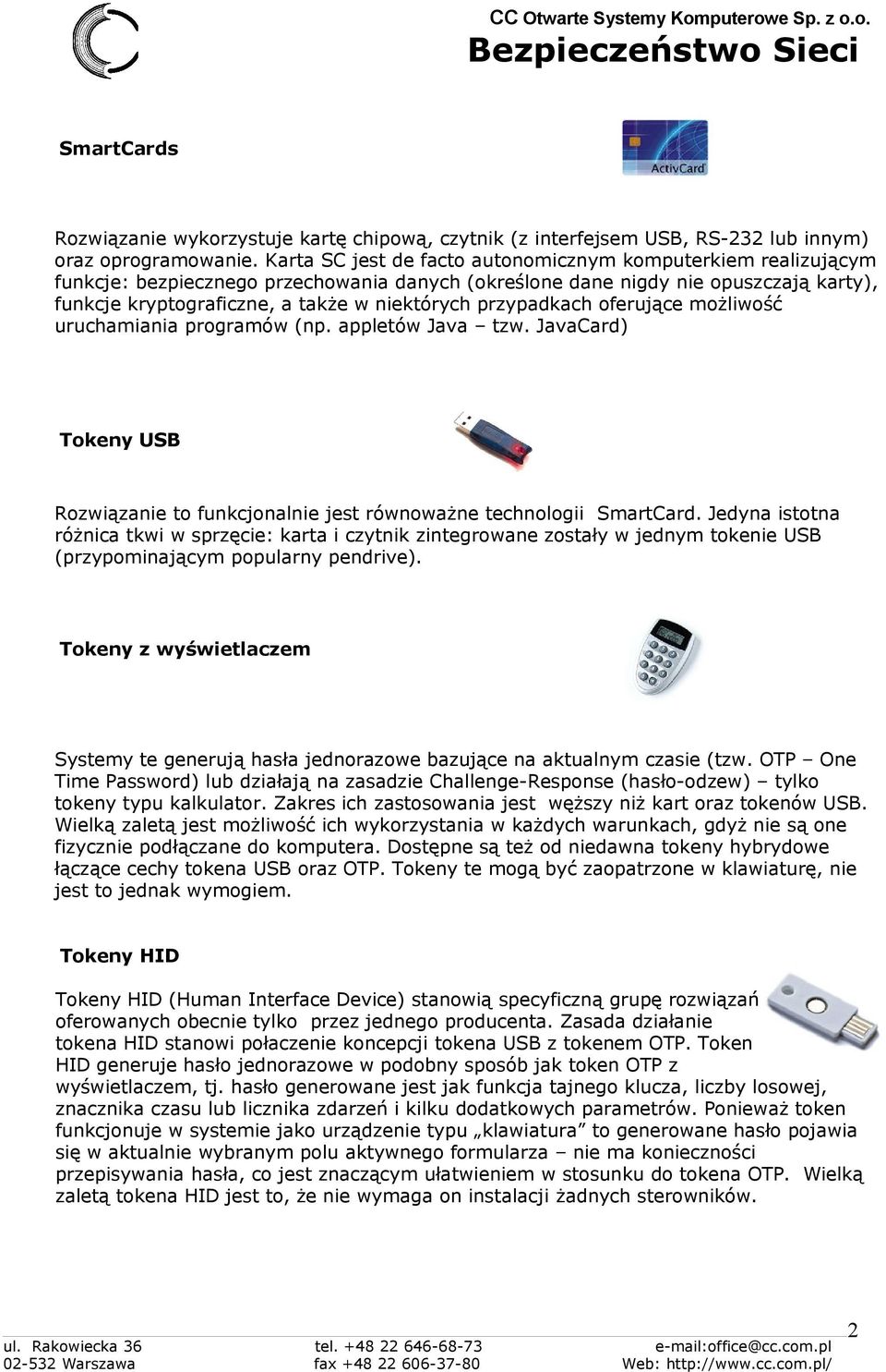 przypadkach oferujące możliwość uruchamiania programów (np. appletów Java tzw. JavaCard) Tokeny USB Rozwiązanie to funkcjonalnie jest równoważne technologii SmartCard.