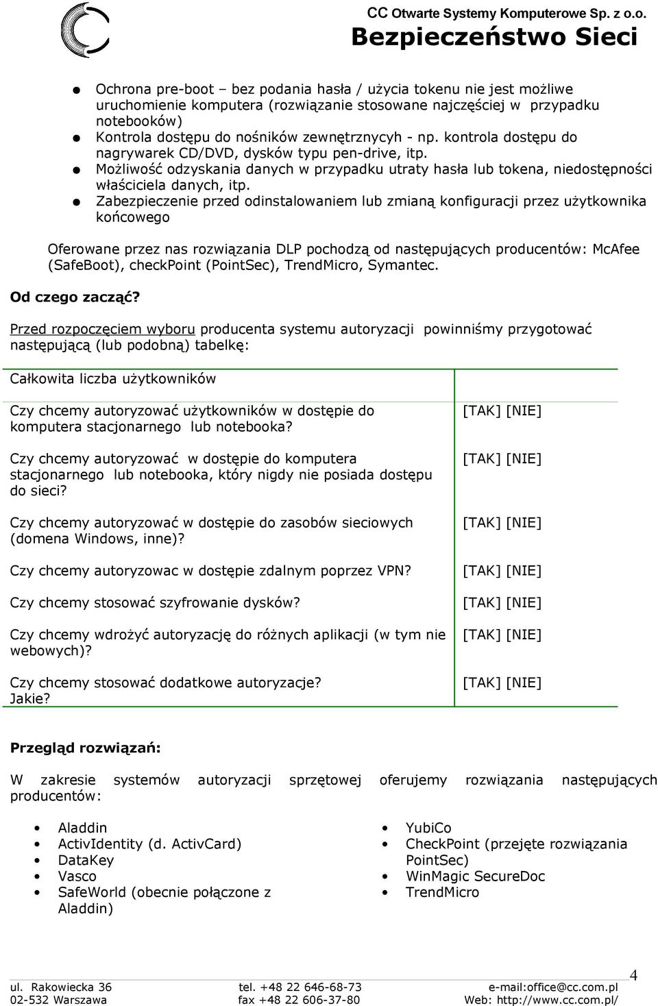 Zabezpieczenie przed odinstalowaniem lub zmianą konfiguracji przez użytkownika końcowego Oferowane przez nas rozwiązania DLP pochodzą od następujących producentów: McAfee (SafeBoot), checkpoint