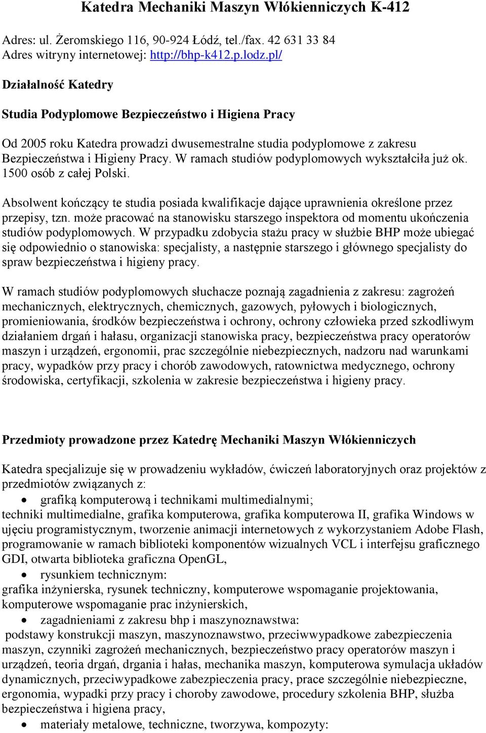 W ramach studiów podyplomowych wykształciła już ok. 1500 osób z całej Polski. Absolwent kończący te studia posiada kwalifikacje dające uprawnienia określone przez przepisy, tzn.