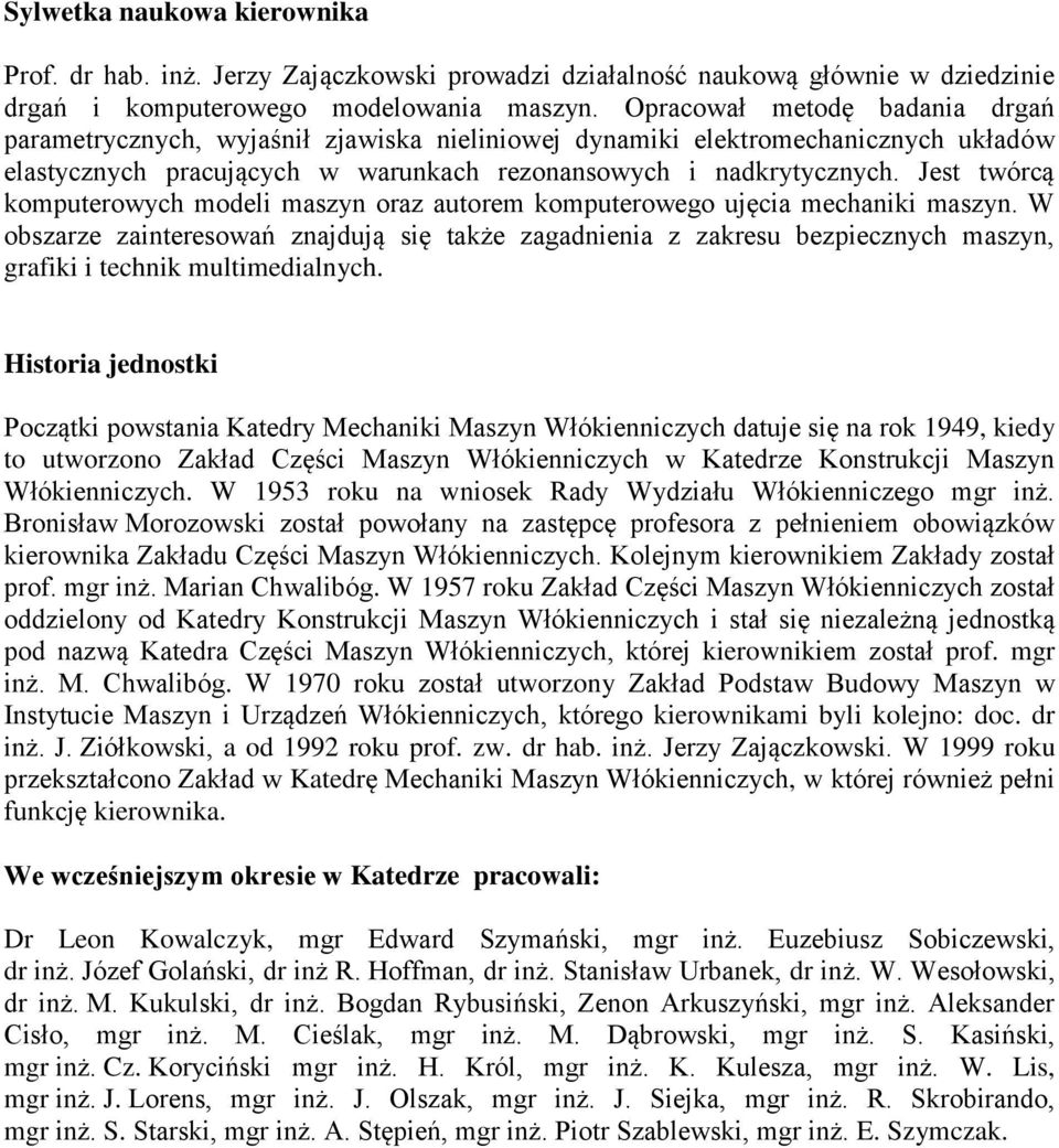 Jest twórcą komputerowych modeli maszyn oraz autorem komputerowego ujęcia mechaniki maszyn.