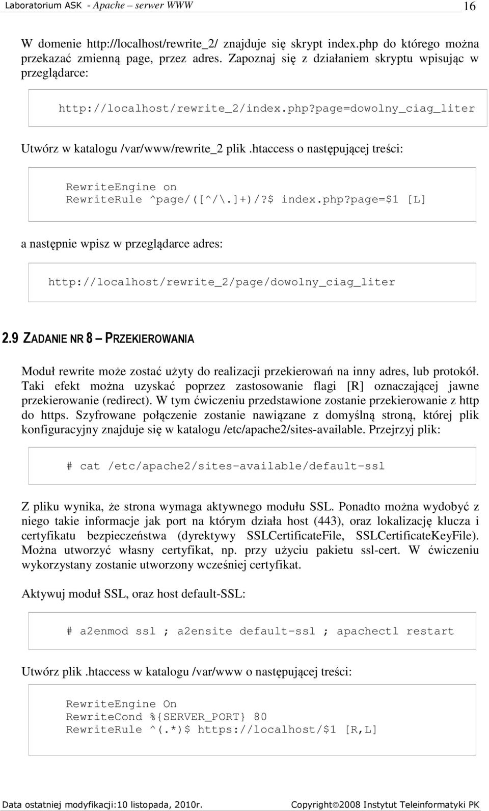 htaccess o następującej treści: RewriteEngine on RewriteRule ^page/([^/\.]+)/?$ index.php?page=$1 [L] a następnie wpisz w przeglądarce adres: http://localhost/rewrite_2/page/dowolny_ciag_liter 2.