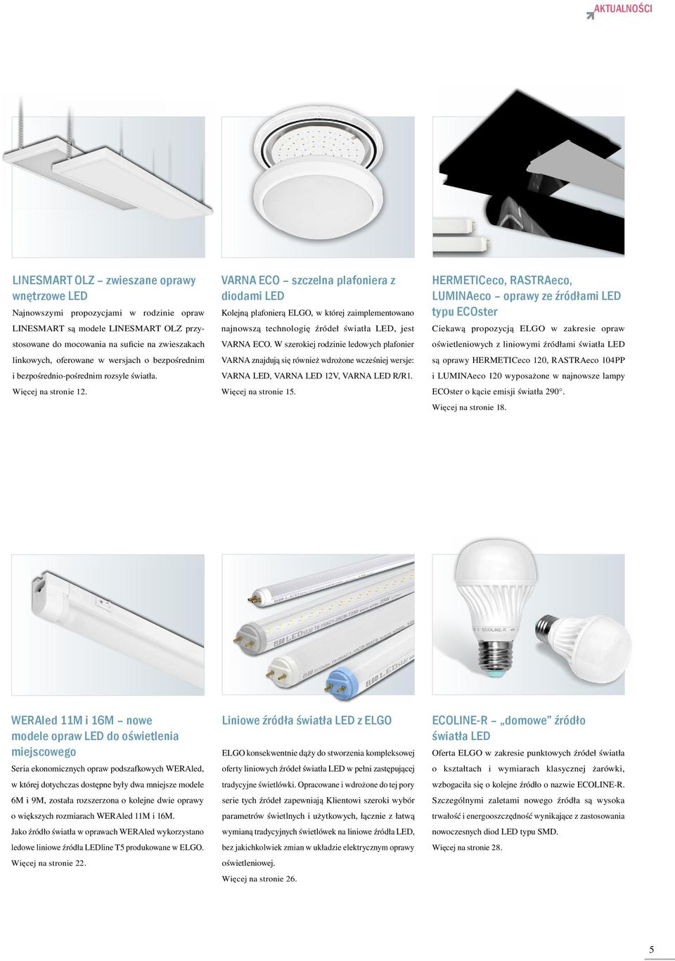 VARNA ECO szczelna plafoniera z diodami LED Kolejną plafonierą ELGO, w której zaimplementowano najnowszą technologię źródeł światła LED, jest VARNA ECO.