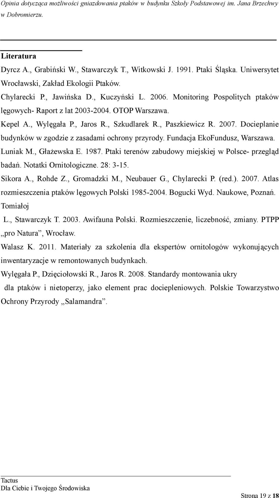 Docieplanie budynków w zgodzie z zasadami ochrony przyrody. Fundacja EkoFundusz, Warszawa. Luniak M., Głażewska E. 1987. Ptaki terenów zabudowy miejskiej w Polsce- przegląd badań.