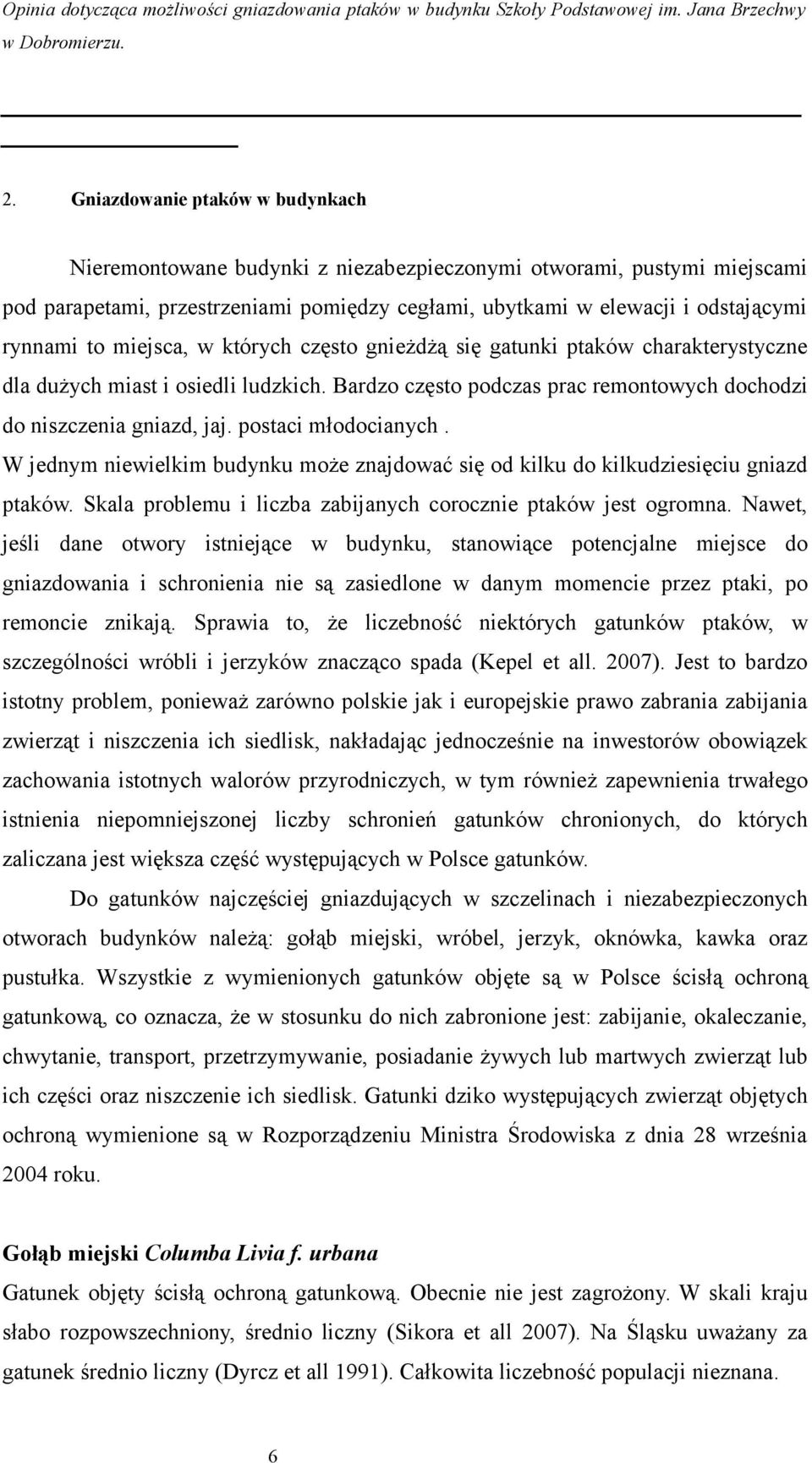 postaci młodocianych. W jednym niewielkim budynku może znajdować się od kilku do kilkudziesięciu gniazd ptaków. Skala problemu i liczba zabijanych corocznie ptaków jest ogromna.