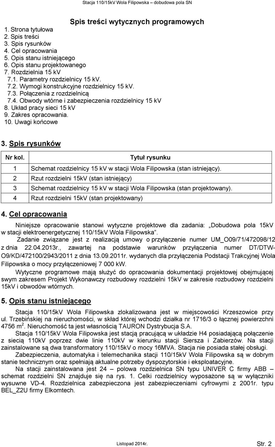 Uwagi końcowe 3. Spis rysunków Nr kol. Tytuł rysunku 1 Schemat rozdzielnicy 15 kv w stacji Wola Filipowska (stan istniejący).