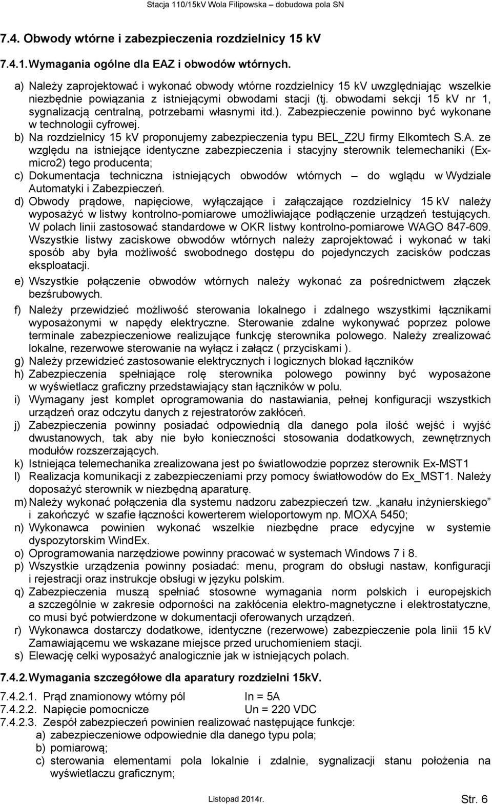 obwodami sekcji 15 kv nr 1, sygnalizacją centralną, potrzebami własnymi itd.). Zabezpieczenie powinno być wykonane w technologii cyfrowej.