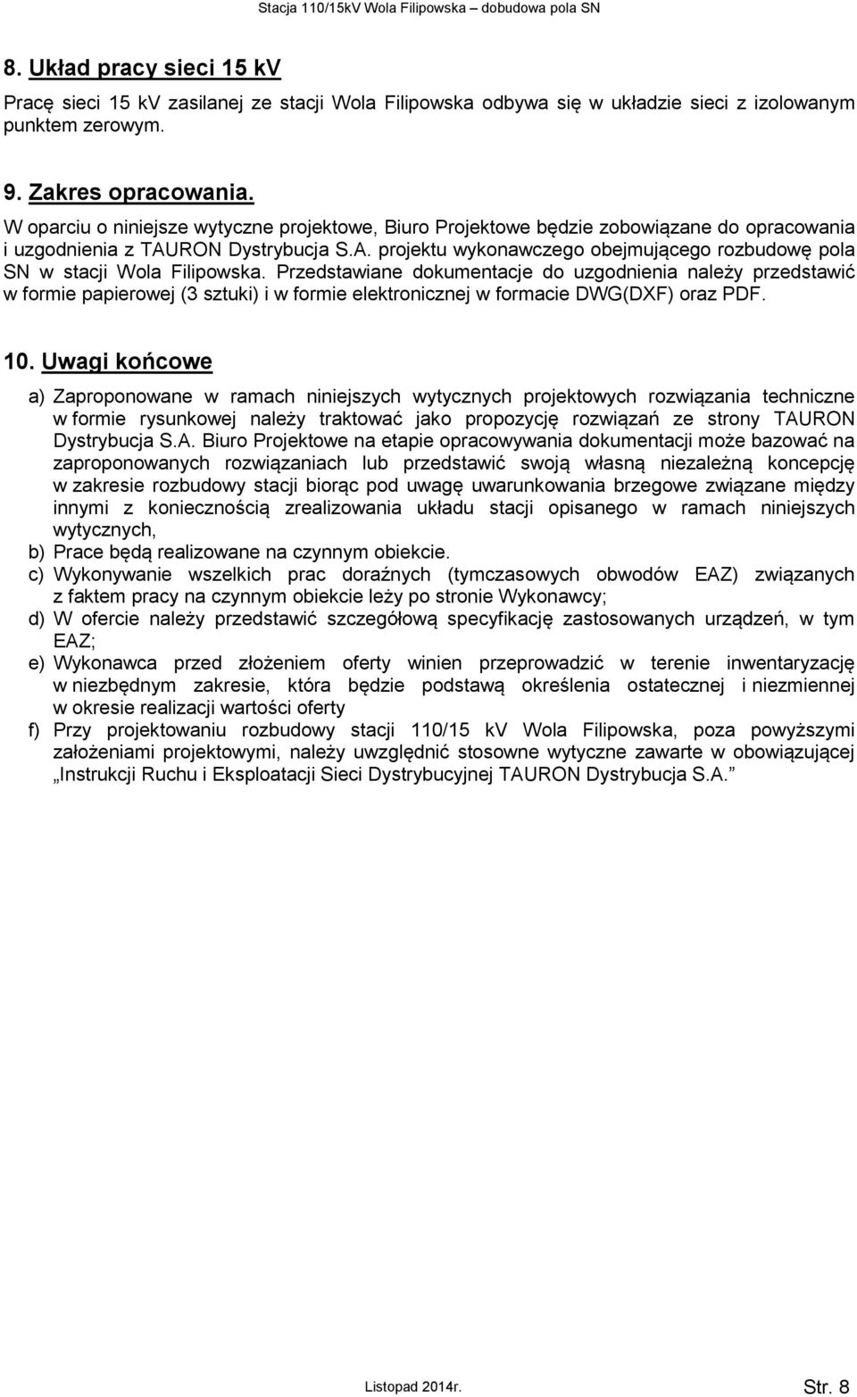 Przedstawiane dokumentacje do uzgodnienia należy przedstawić w formie papierowej (3 sztuki) i w formie elektronicznej w formacie DWG(DXF) oraz PDF. 10.