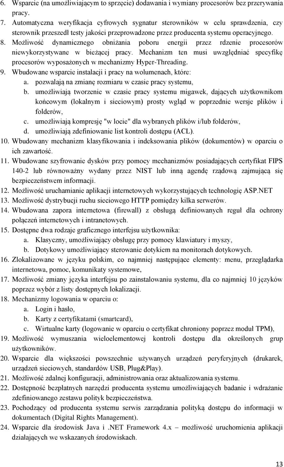 Mżliwść dynamiczneg bniżania pbru energii przez rdzenie prcesrów niewykrzystywane w bieżącej pracy. Mechanizm ten musi uwzględniać specyfikę prcesrów wypsażnych w mechanizmy Hyper-Threading. 9.