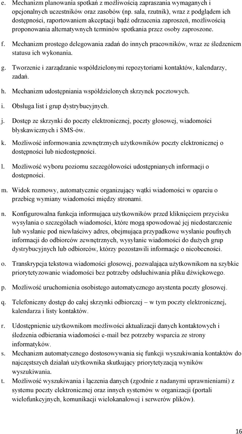 Mechanizm prsteg delegwania zadań d innych pracwników, wraz ze śledzeniem statusu ich wyknania. g. Twrzenie i zarządzanie współdzielnymi repzytriami kntaktów, kalendarzy, zadań. h.