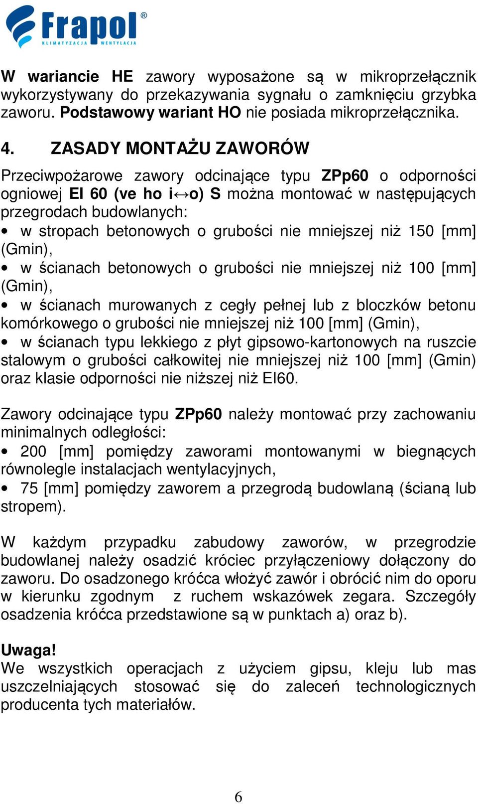 nie mniejszej niż 150 [mm] (Gmin), w ścianach betonowych o grubości nie mniejszej niż 100 [mm] (Gmin), w ścianach murowanych z cegły pełnej lub z bloczków betonu komórkowego o grubości nie mniejszej