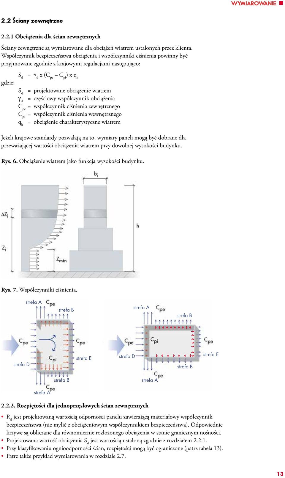 obciążenie wiatrem γ d = częściowy współczynnik obciążenia C pe = współczynnik ciśnienia zewnętrznego C pi = współczynnik ciśnienia wewnętrznego q k = obciążenie charakterystyczne wiatrem Jeżeli