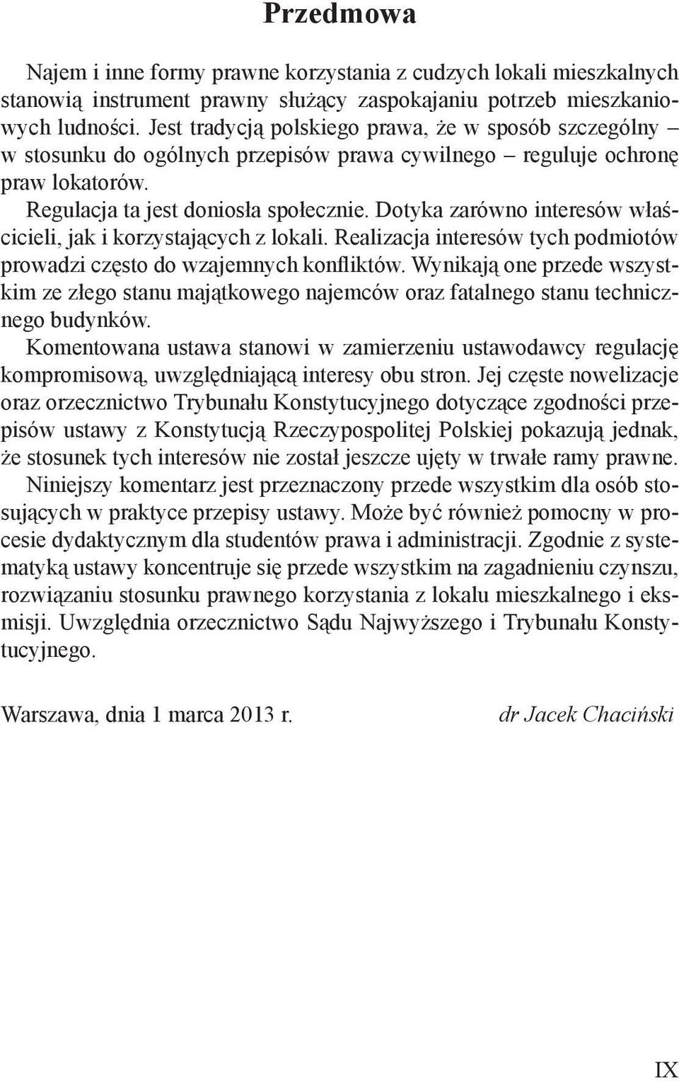 Dotyka zarówno interesów właścicieli, jak i korzystających z lokali. Realizacja interesów tych podmiotów prowadzi często do wzajemnych konfliktów.