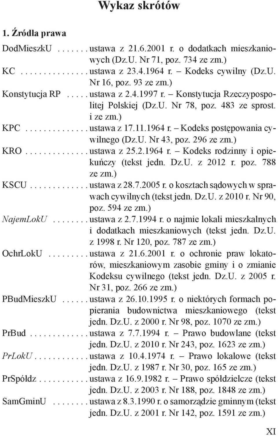 Kodeks postępowania cywilnego (Dz.U. Nr 43, poz. 296 ze zm.) KRO.............. ustawa z 25.2.1964 r. Kodeks rodzinny i opiekuńczy (tekst jedn. Dz.U. z 2012 r. poz. 788 ze zm.) KSCU............. ustawa z 28.