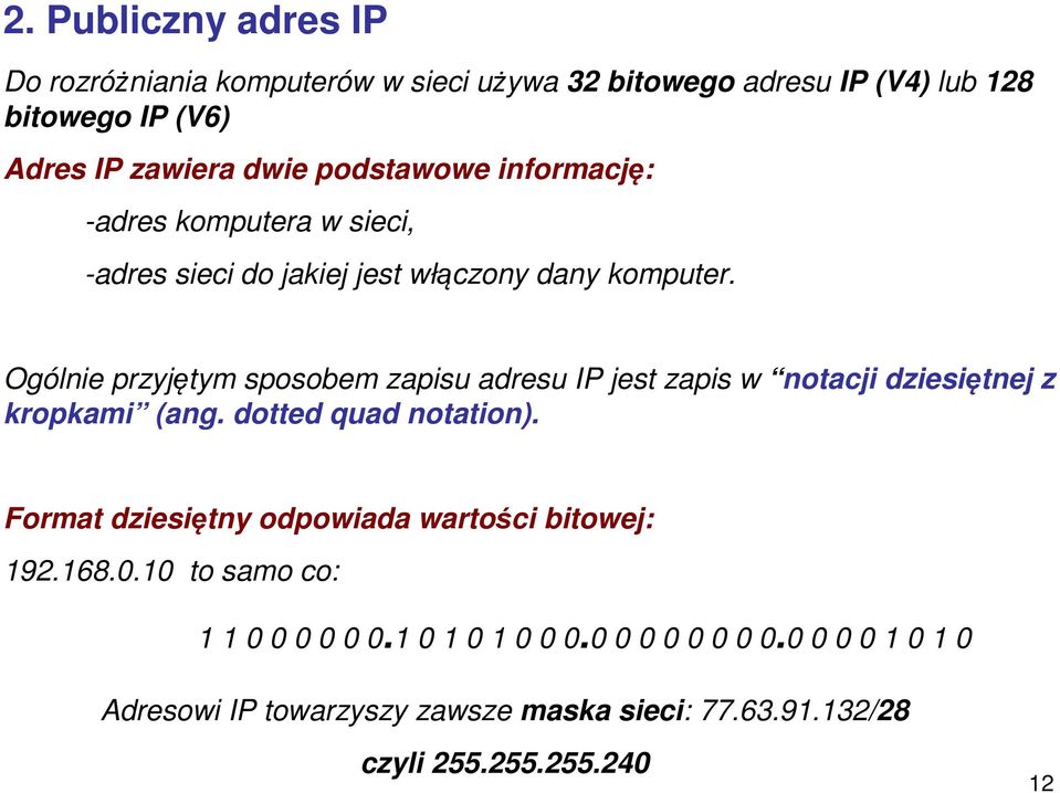 Ogólnie przyjętym sposobem zapisu adresu IP jest zapis w notacji dziesiętnej z kropkami (ang. dotted quad notation).