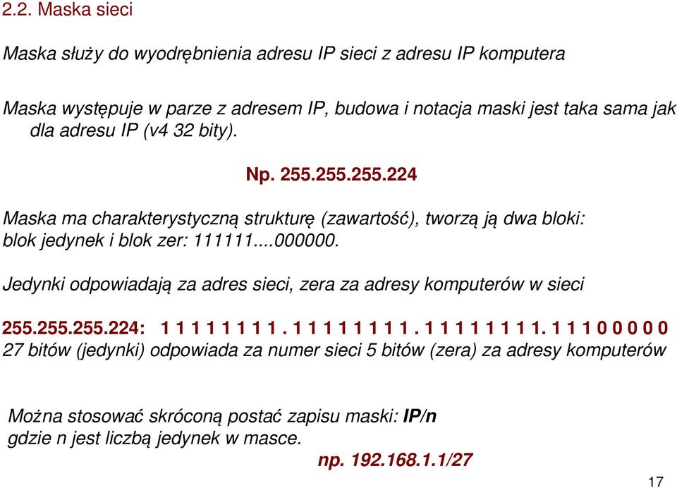 Jedynki odpowiadają za adres sieci, zera za adresy komputerów w sieci 255.255.255.224: 1 1 1 1 1 1 1 1.