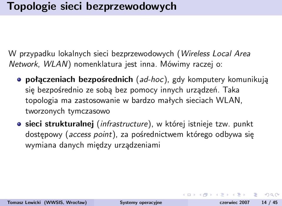 Taka topologia ma zastosowanie w bardzo małych sieciach WLAN, tworzonych tymczasowo sieci strukturalnej (infrastructure), w której istnieje tzw.