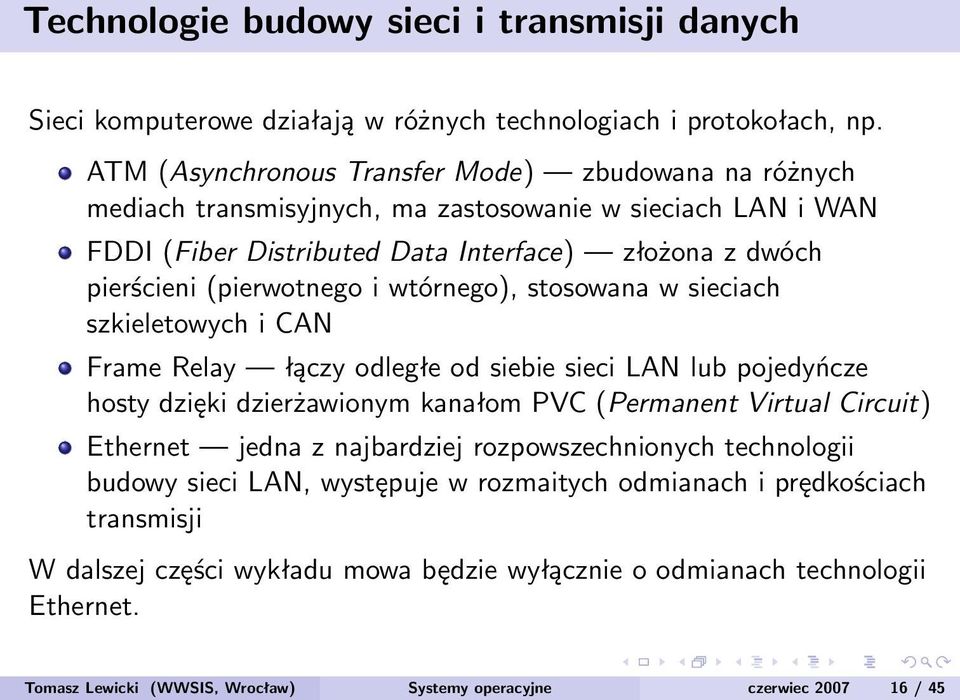 i wtórnego), stosowana w sieciach szkieletowych i CAN Frame Relay łączy odległe od siebie sieci LAN lub pojedyńcze hosty dzięki dzierżawionym kanałom PVC (Permanent Virtual Circuit) Ethernet