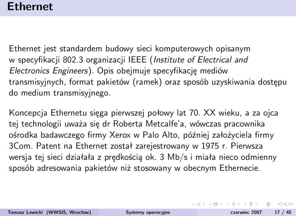 XX wieku, a za ojca tej technologii uważa się dr Roberta Metcalfe a, wówczas pracownika ośrodka badawczego firmy Xerox w Palo Alto, później założyciela firmy 3Com.