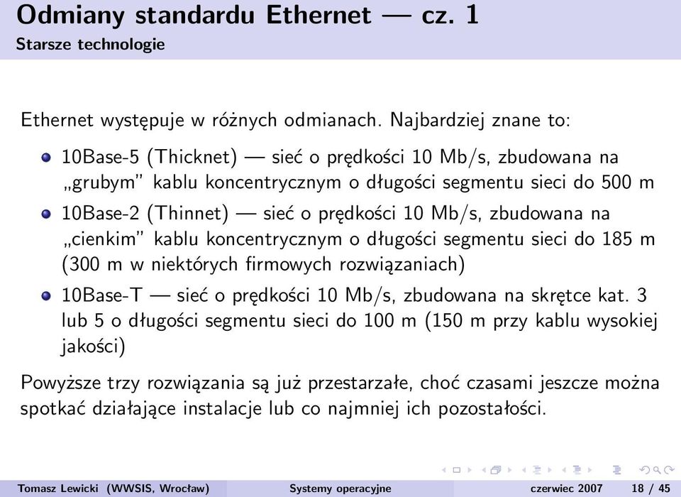 zbudowana na cienkim kablu koncentrycznym o długości segmentu sieci do 185 m (300 m w niektórych firmowych rozwiązaniach) 10Base-T sieć o prędkości 10 Mb/s, zbudowana na skrętce kat.