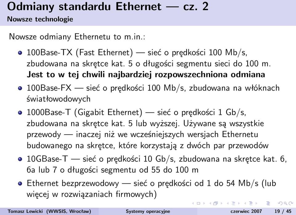 Jest to w tej chwili najbardziej rozpowszechniona odmiana 100Base-FX sieć o prędkości 100 Mb/s, zbudowana na włóknach światłowodowych 1000Base-T (Gigabit Ethernet) sieć o prędkości 1 Gb/s, zbudowana