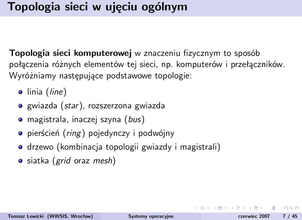 Wyróżniamy następujące podstawowe topologie: linia (line) gwiazda (star), rozszerzona gwiazda magistrala, inaczej szyna