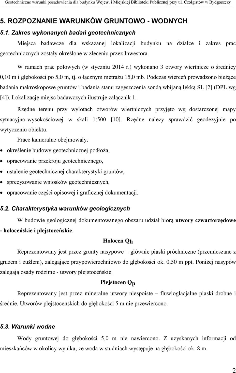 W ramach prac polowych (w styczniu 2014 r.) wykonano 3 otwory wiertnicze o średnicy 0,10 m i głębokości po 5,0 m, tj. o łącznym metrażu 15,0 mb.