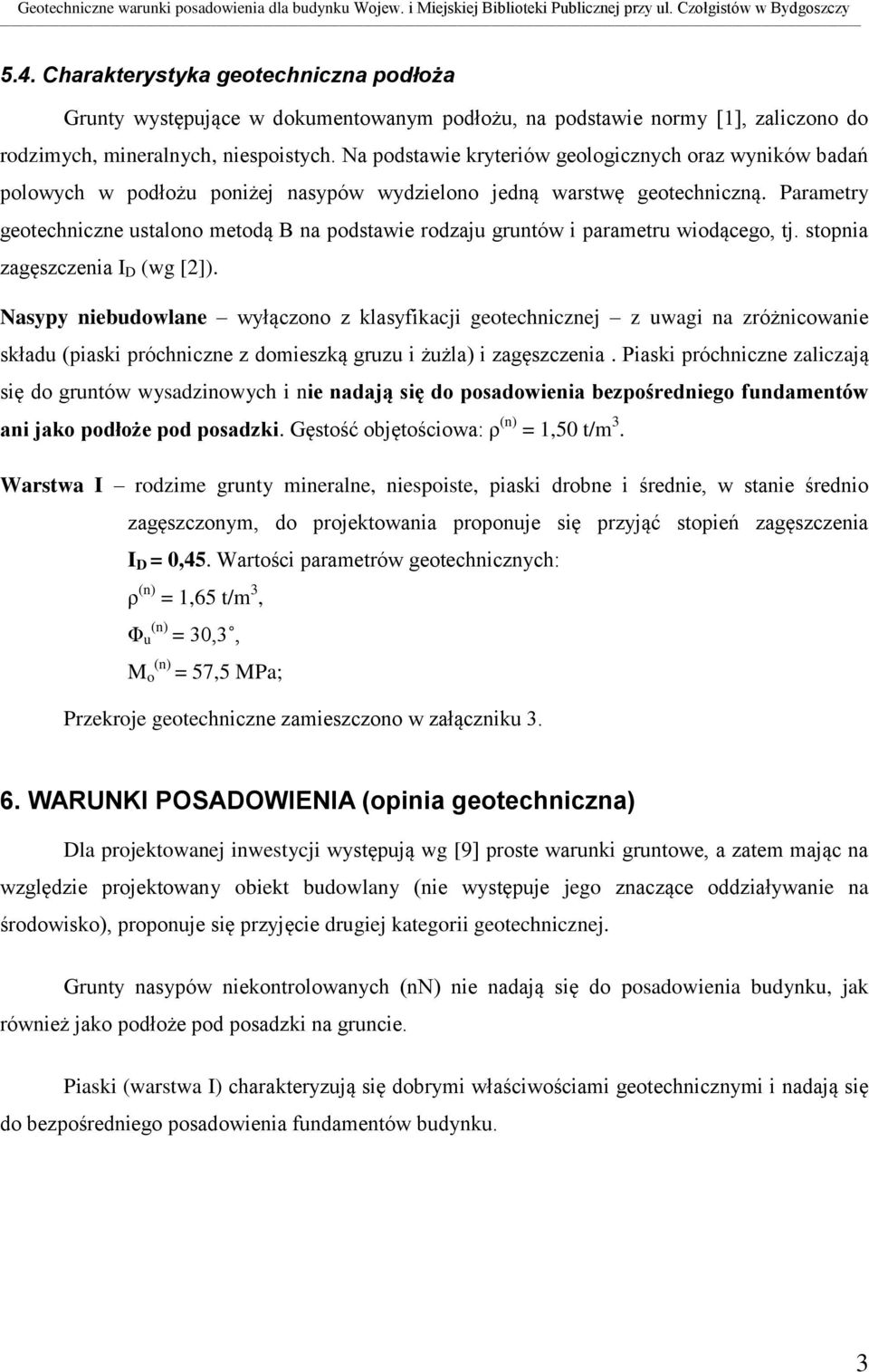 Na podstawie kryteriów geologicznych oraz wyników badań polowych w podłożu poniżej nasypów wydzielono jedną warstwę geotechniczną.