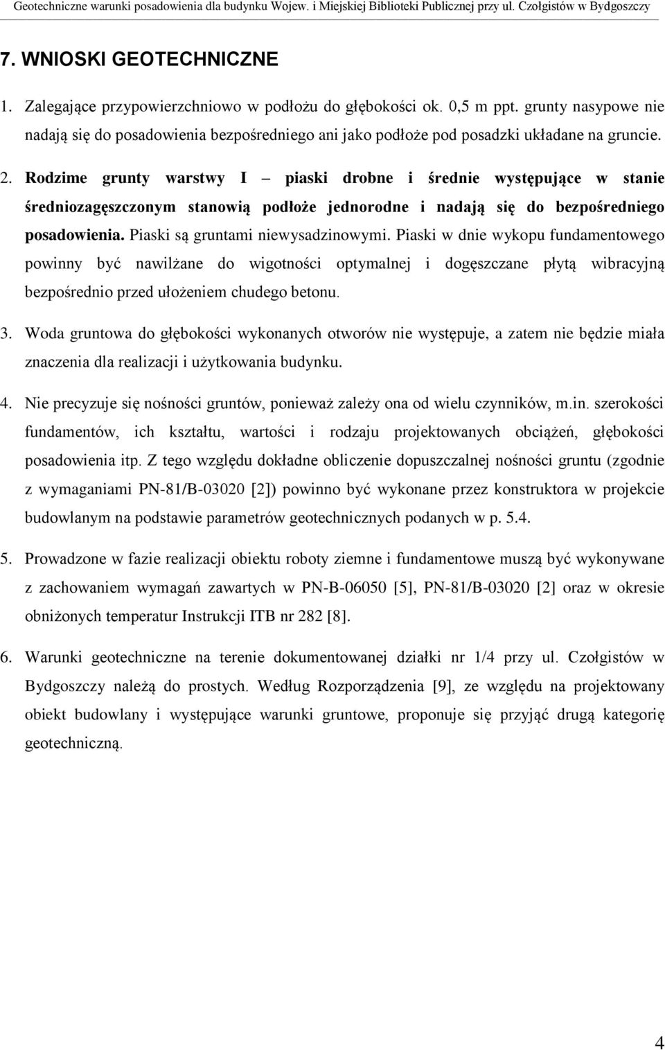 Rodzime grunty warstwy piaski drobne i średnie występujące w stanie średniozagęszczonym stanowią podłoże jednorodne i nadają się do bezpośredniego posadowienia. Piaski są gruntami niewysadzinowymi.